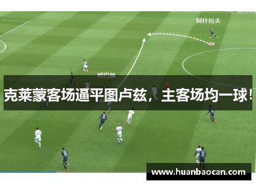 克莱蒙客场逼平图卢兹，主客场均一球！